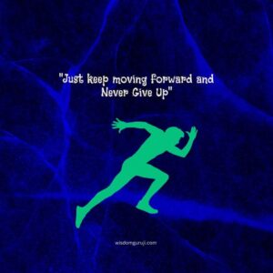 Just Keep Moving Forward and Never Give Up