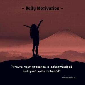 Ensure Your Presence is Acknowledged and Your Voice is Heard