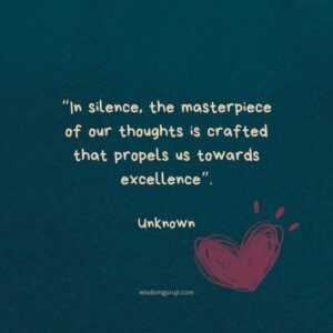 In Silence, the Masterpiece of Our Thoughts is Crafted
