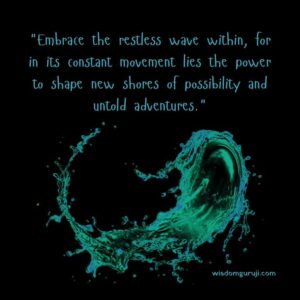 Embrace the Restless Wave Within
