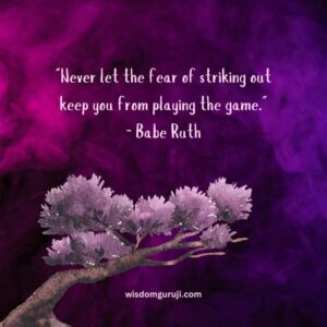 Never Let the Fear of Striking Out