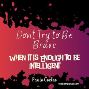 Don't Try To Be Brave When it is Enough to Be Intelligent