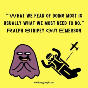 What We Fear of Doing Most is Usually What We Most