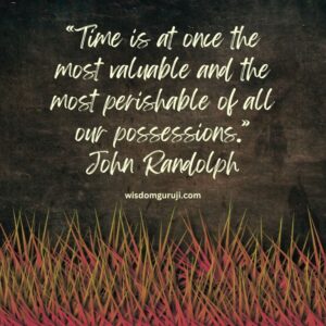 Time is at Once the Most Valuable and the Most Perishable