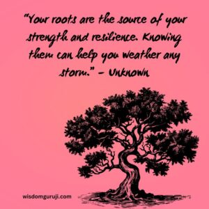 Your Roots are the Source of Your Strength and Resilience