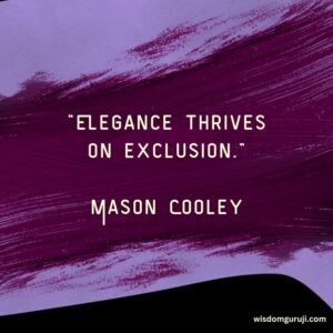 Elegance Thrives on Exclusion