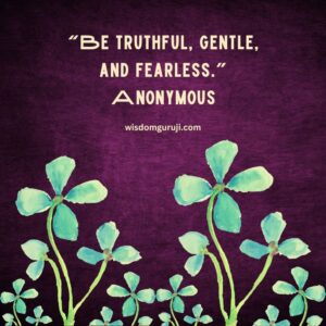 Be Truthful, Gentle, and Fearless