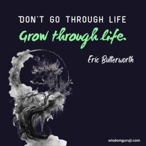 Don't Go through Life Grow through Life