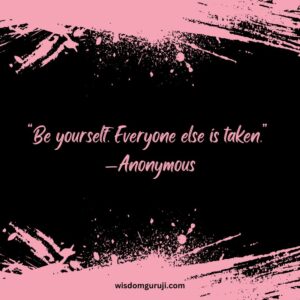 Be Yourself Everyone Else is Taken