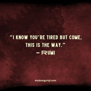 I Know You are Tired But Come this is the Way