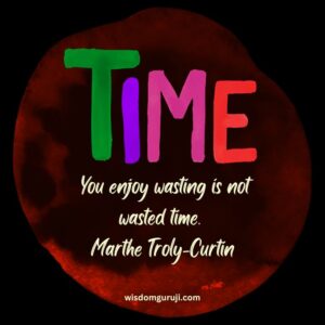 Time You Enjoy Wasting is not Wasted Time