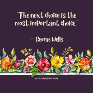 The Next Choice is the Most Important Choice