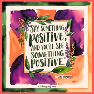 Say Something Positive and You Will See