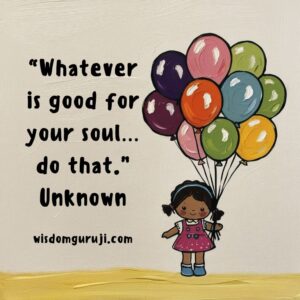Whatever is Good for Your Soul