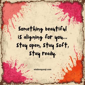 Stay Open for the Breakthrough Aligning Now